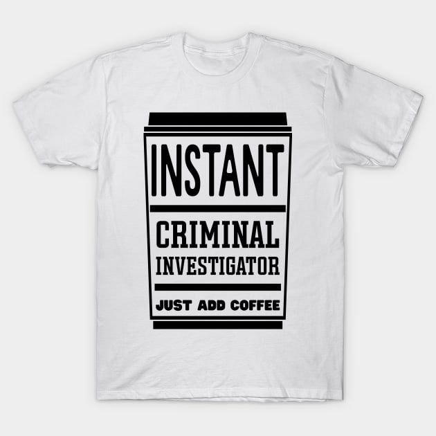 Instant criminal investigator, just add coffee T-Shirt by colorsplash